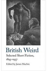 British Weird Selected Short Fiction 1893 - 1937 - Handheld Classics