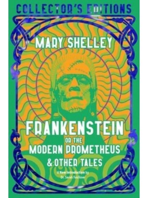 Frankenstein, or, The Modern Prometheus & Other Tales - Collector's Editions