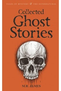 Collected Ghost Stories - Tales of Mystery & The Supernatural