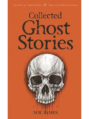 Collected Ghost Stories - Tales of Mystery & The Supernatural