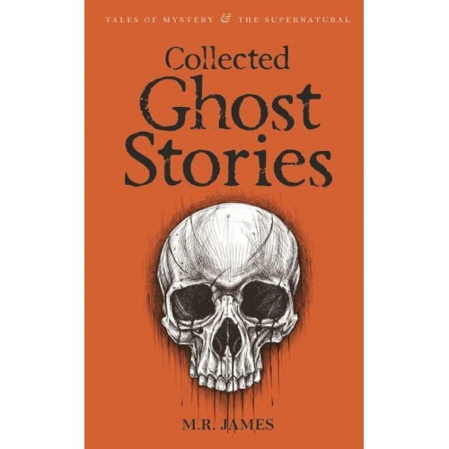 Collected Ghost Stories - Tales of Mystery & The Supernatural