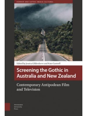 Screening the Gothic in Australia and New Zealand Contemporary Antipodean Film and Television - Horror and Gothic Media Cultures