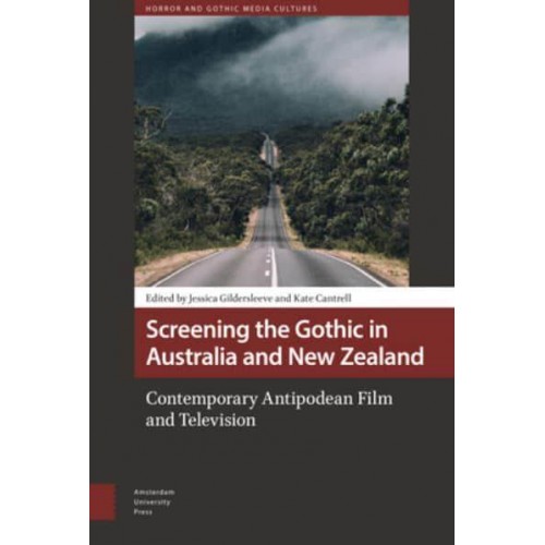 Screening the Gothic in Australia and New Zealand Contemporary Antipodean Film and Television - Horror and Gothic Media Cultures