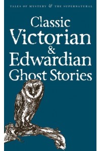 Classic Victorian & Edwardian Ghost Stories - Tales of Mystery & The Supernatural