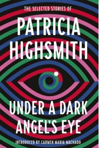 Under a Dark Angel's Eye The Selected Stories of Patricia Highsmith - Virago Modern Classics