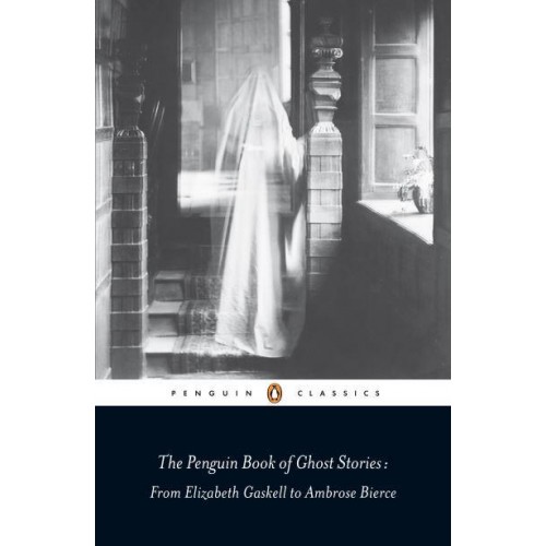 The Penguin Book of Ghost Stories From Elizabeth Gaskell to Ambrose Bierce - Penguin Classics
