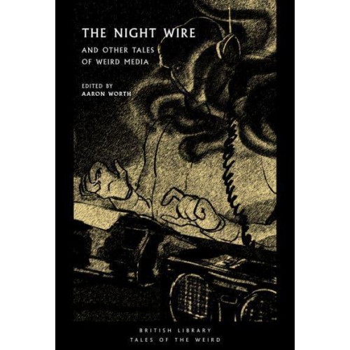 The Night Wire and Other Tales of Weird Media - British Library Tales of the Weird