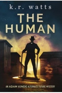 The Human: An ADAM KINDE Alternate Future Mystery - Adam Kinde Alternate Future Mysteries