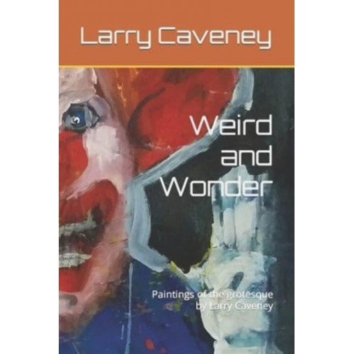 Weird and Wonder Paintings of the Grotesque by Larry Caveney