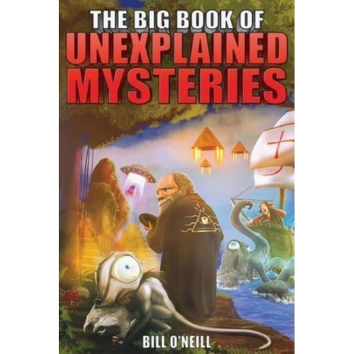 The Big Book of Unexplained Mysteries: 38 Mind-Boggling and Unsolved Mysteries Through History