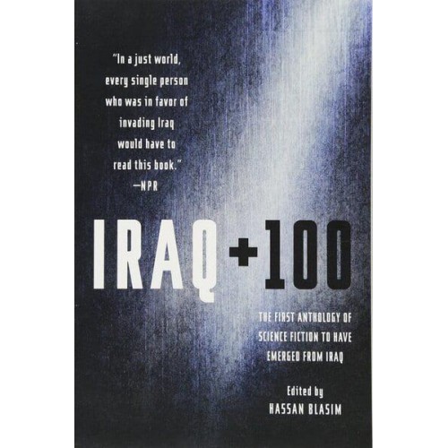 Iraq + 100 The First Anthology of Science Fiction to Have Emerged from Iraq