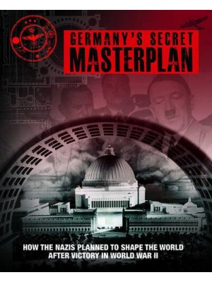 Germany's Secret Masterplan How the Nazi's Planned to Shape the World After Victory in World War II