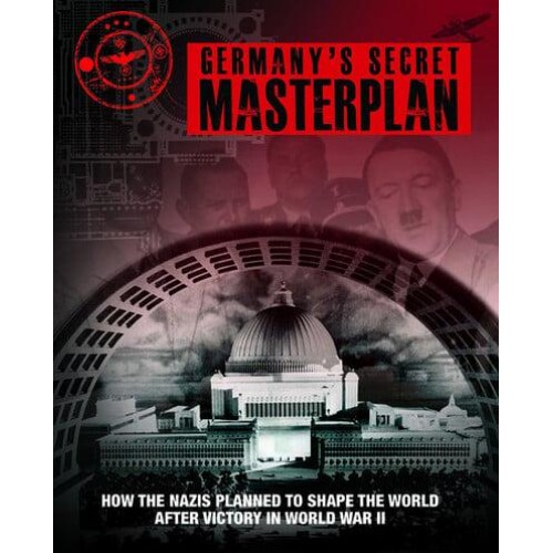 Germany's Secret Masterplan How the Nazi's Planned to Shape the World After Victory in World War II