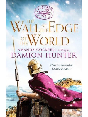 The Wall at the Edge of the World An Unputdownable Adventure in the Roman Empire