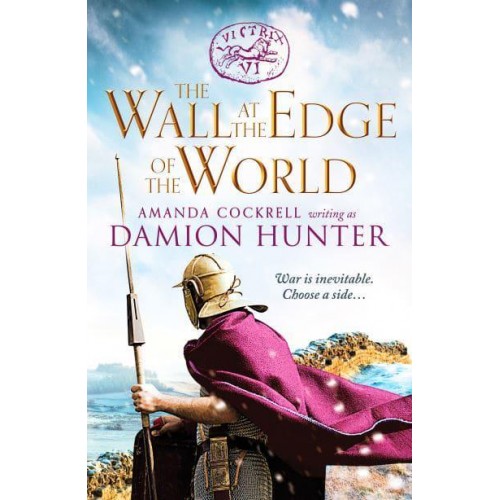 The Wall at the Edge of the World An Unputdownable Adventure in the Roman Empire