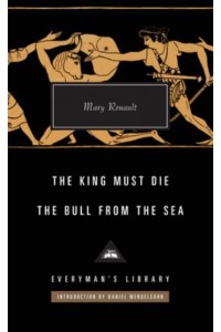 The King Must Die The Bull from the Sea - Everyman's Library Classics