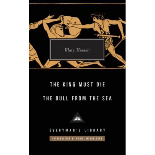 The King Must Die The Bull from the Sea - Everyman's Library Classics