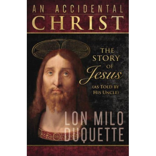 An Accidental Christ The Story of Jesus (As Told by His Uncle)