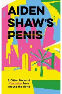 Aiden Shaw's Penis And Other Stories of Censorship from Around the World