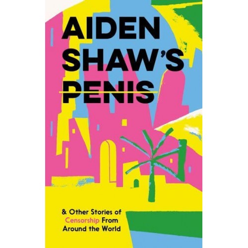 Aiden Shaw's Penis And Other Stories of Censorship from Around the World