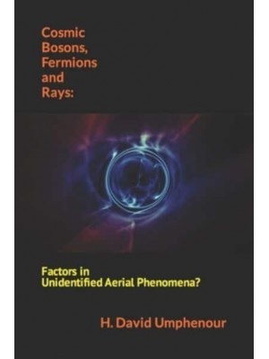 Cosmic Bosons, Fermions and Rays: Factors in Unidentified Aerial Phenomena?