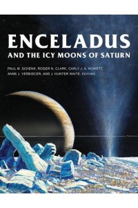 Enceladus and the Icy Moons of Saturn - The University of Arizona Space Science Series