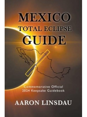 Mexico Total Eclipse Guide: Official Commemorative 2024 Keepsake Guidebook - 2024 Total Eclipse Guide