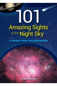 101 Amazing Sights of the Night Sky A Guided Tour for Beginners