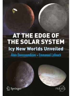 At the Edge of the Solar System Popular Astronomy Icy New Worlds Unveiled - Springer Praxis Books
