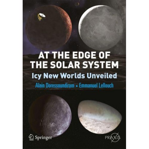 At the Edge of the Solar System Popular Astronomy Icy New Worlds Unveiled - Springer Praxis Books