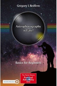 Astrophotography Is Easy! Basics for Beginners - The Patrick Moore Practical Astronomy Series