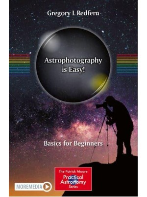 Astrophotography Is Easy! Basics for Beginners - The Patrick Moore Practical Astronomy Series