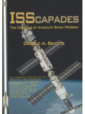 ISScapades The Crippling of America's Space Program - An Apogee Space Book