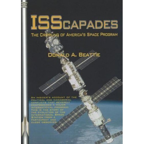 ISScapades The Crippling of America's Space Program - An Apogee Space Book