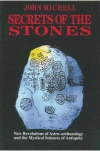 Secrets of the Stones New Revelations of Astro-Archaeology and the Mystical Sciences of Antiquity