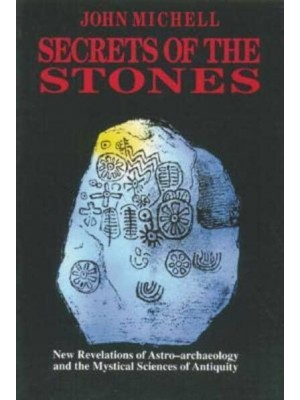 Secrets of the Stones New Revelations of Astro-Archaeology and the Mystical Sciences of Antiquity