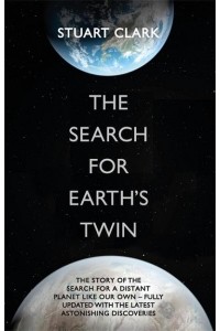 The Search for the Earth's Twin The Extraordinary, Cutting-Edge Story of the Search for a Distant Planet Like Our Own