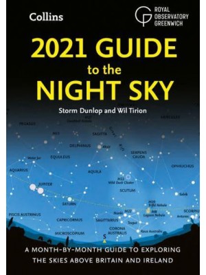 2021 Guide to the Night Sky A Month-by-Month Guide to Exploring the Skies Above Britain and Ireland
