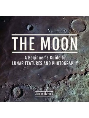 The Moon A Beginner's Guide to Lunar Features and Photography