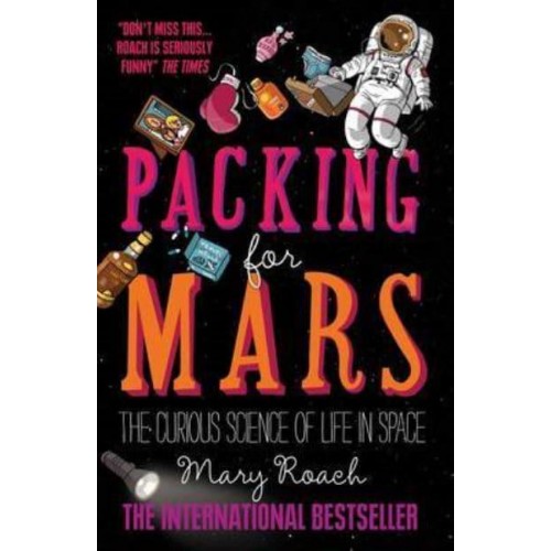 Packing for Mars The Curious Science of Life in Space