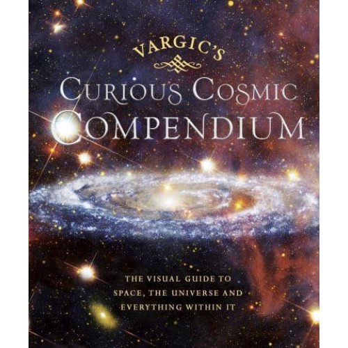 Vargic's Curious Cosmic Compendium Space, the Universe and Everything Within It