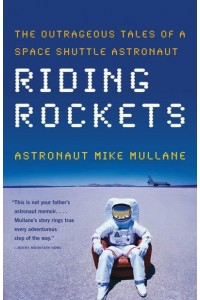 Riding Rockets The Outrageous Tales of a Space Shuttle Astronaut