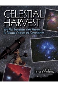 Celestial Harvest 300-Plus Showpieces of the Heavens for Telescope Viewing and Contemplation - Dover Books on Astronomy