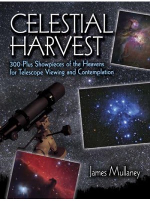 Celestial Harvest 300-Plus Showpieces of the Heavens for Telescope Viewing and Contemplation - Dover Books on Astronomy