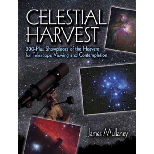 Celestial Harvest 300-Plus Showpieces of the Heavens for Telescope Viewing and Contemplation - Dover Books on Astronomy