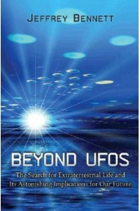 Beyond UFOs The Search for Extraterrestrial Life and Its Astonishing Implications for Our Future