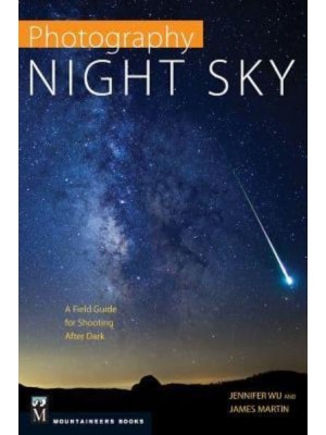 Photography Night Sky A Field Guide for Shooting After Dark