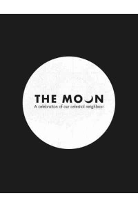 The Moon A Celebration of Our Celestial Neighbour