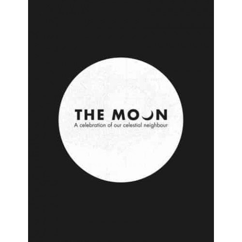 The Moon A Celebration of Our Celestial Neighbour