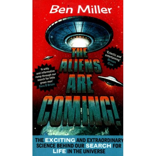 The Aliens Are Coming! The Exciting and Extraordinary Science Behind Our Search for Life in the Universe